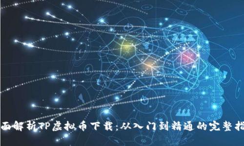全面解析TP虚拟币下载：从入门到精通的完整指南