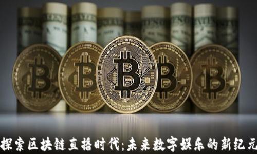 
探索区块链直播时代：未来数字娱乐的新纪元