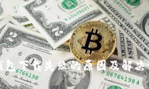 TP钱包下载失败的原因及解决方案