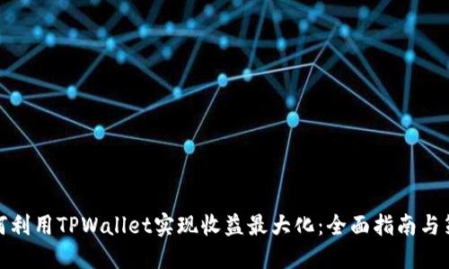 如何利用TPWallet实现收益最大化：全面指南与策略