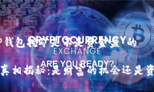 首先，关于“TP钱包挖矿是不是资金盘”的

 TP钱包挖矿真相揭秘：是财富的机会还是资金盘的陷阱？