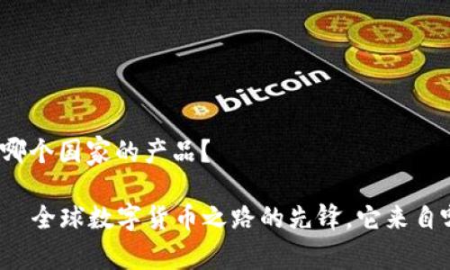 tp钱包是哪个国家的产品？

tp钱包——全球数字货币之路的先锋，它来自哪个国家？