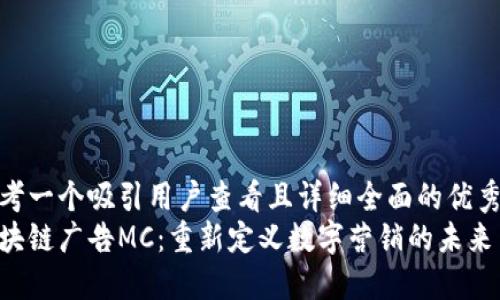思考一个吸引用户查看且详细全面的优秀  
区块链广告MC：重新定义数字营销的未来